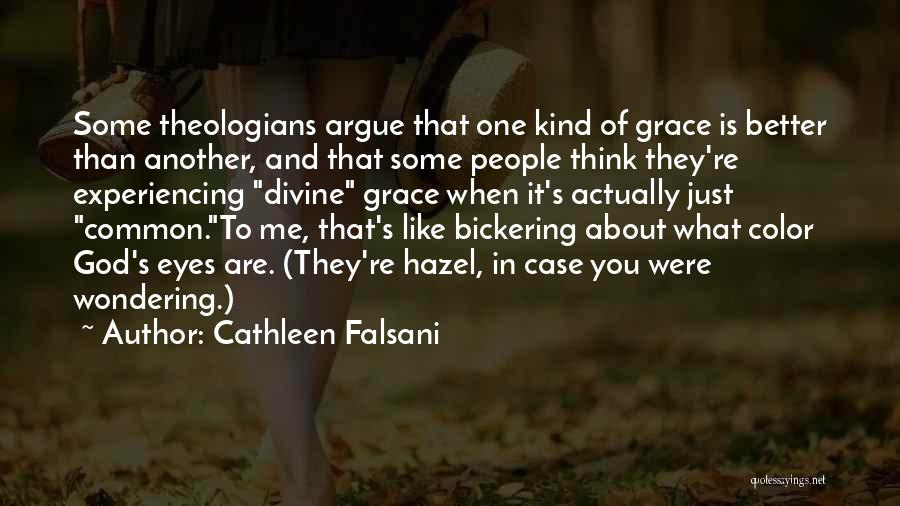 Cathleen Falsani Quotes: Some Theologians Argue That One Kind Of Grace Is Better Than Another, And That Some People Think They're Experiencing Divine