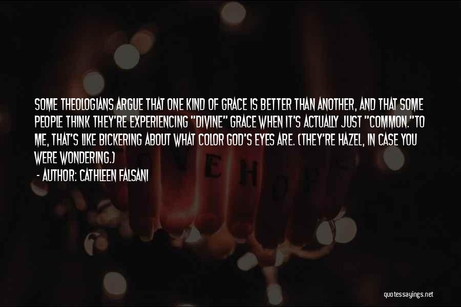 Cathleen Falsani Quotes: Some Theologians Argue That One Kind Of Grace Is Better Than Another, And That Some People Think They're Experiencing Divine