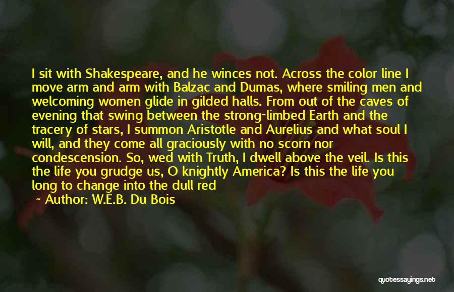 W.E.B. Du Bois Quotes: I Sit With Shakespeare, And He Winces Not. Across The Color Line I Move Arm And Arm With Balzac And