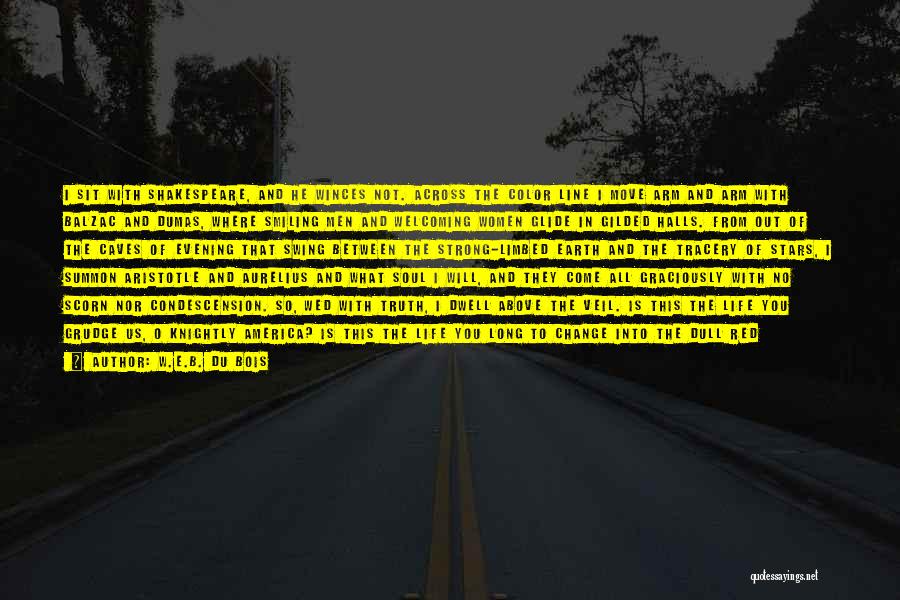 W.E.B. Du Bois Quotes: I Sit With Shakespeare, And He Winces Not. Across The Color Line I Move Arm And Arm With Balzac And