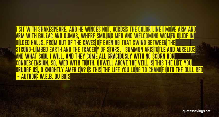 W.E.B. Du Bois Quotes: I Sit With Shakespeare, And He Winces Not. Across The Color Line I Move Arm And Arm With Balzac And