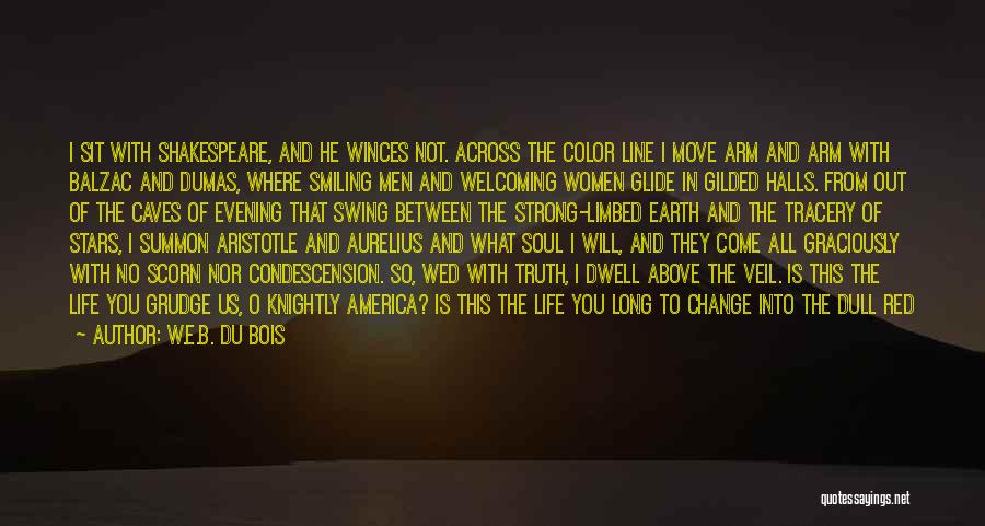 W.E.B. Du Bois Quotes: I Sit With Shakespeare, And He Winces Not. Across The Color Line I Move Arm And Arm With Balzac And