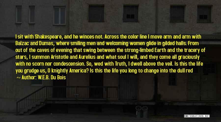 W.E.B. Du Bois Quotes: I Sit With Shakespeare, And He Winces Not. Across The Color Line I Move Arm And Arm With Balzac And