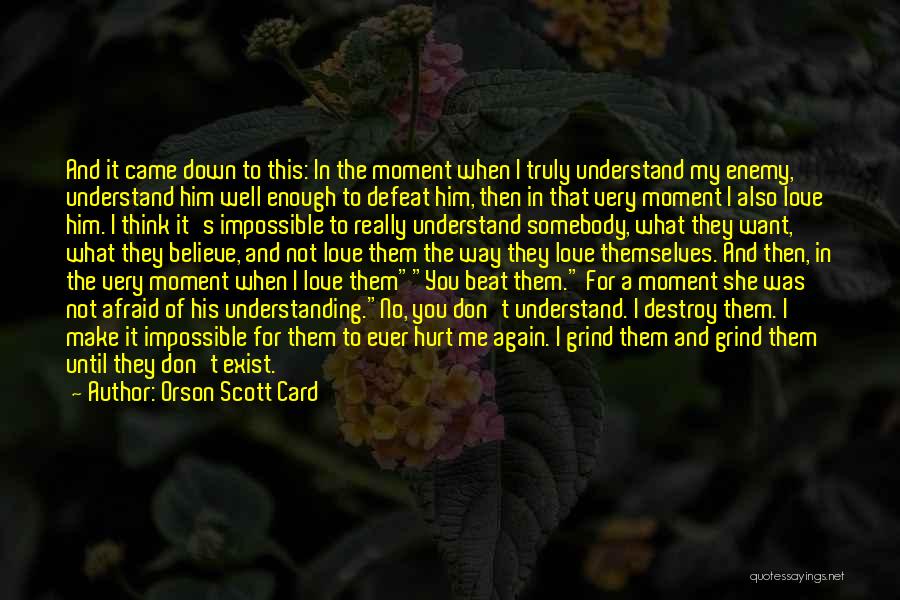 Orson Scott Card Quotes: And It Came Down To This: In The Moment When I Truly Understand My Enemy, Understand Him Well Enough To