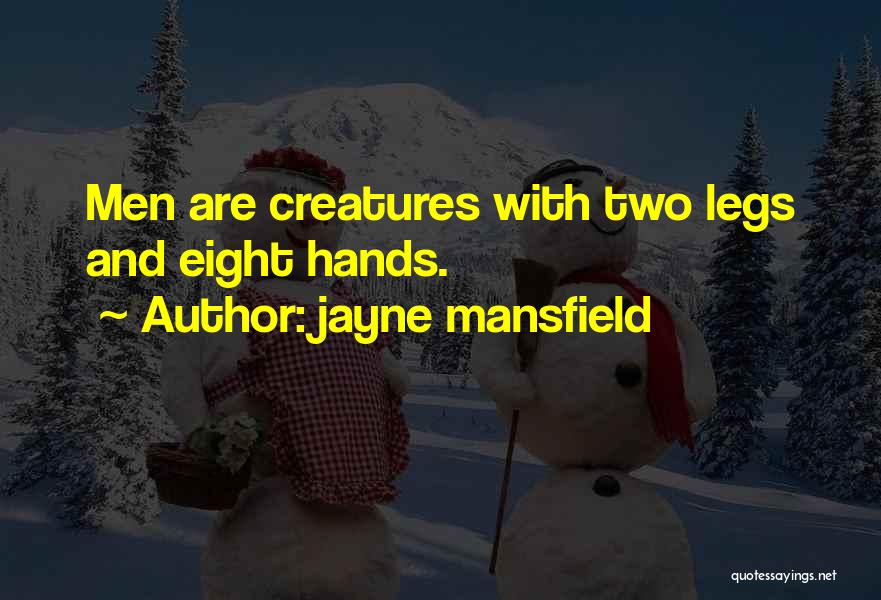Jayne Mansfield Quotes: Men Are Creatures With Two Legs And Eight Hands.