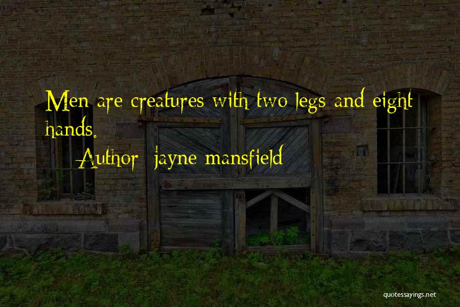 Jayne Mansfield Quotes: Men Are Creatures With Two Legs And Eight Hands.