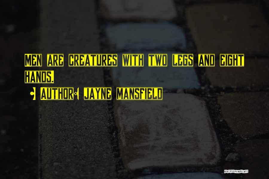 Jayne Mansfield Quotes: Men Are Creatures With Two Legs And Eight Hands.