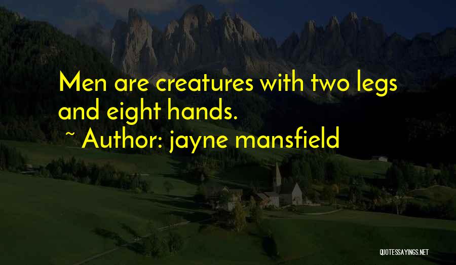 Jayne Mansfield Quotes: Men Are Creatures With Two Legs And Eight Hands.