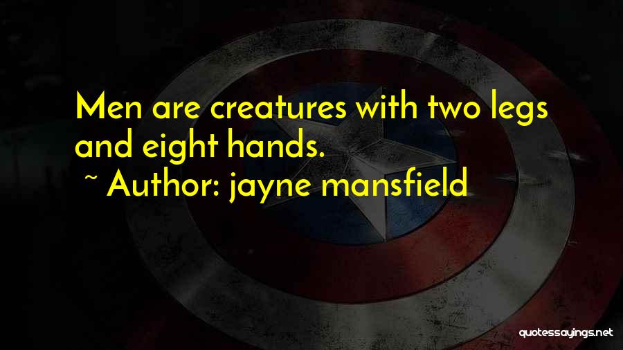 Jayne Mansfield Quotes: Men Are Creatures With Two Legs And Eight Hands.