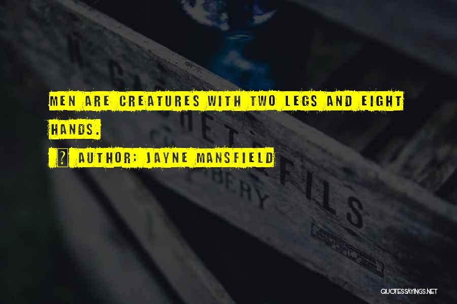 Jayne Mansfield Quotes: Men Are Creatures With Two Legs And Eight Hands.