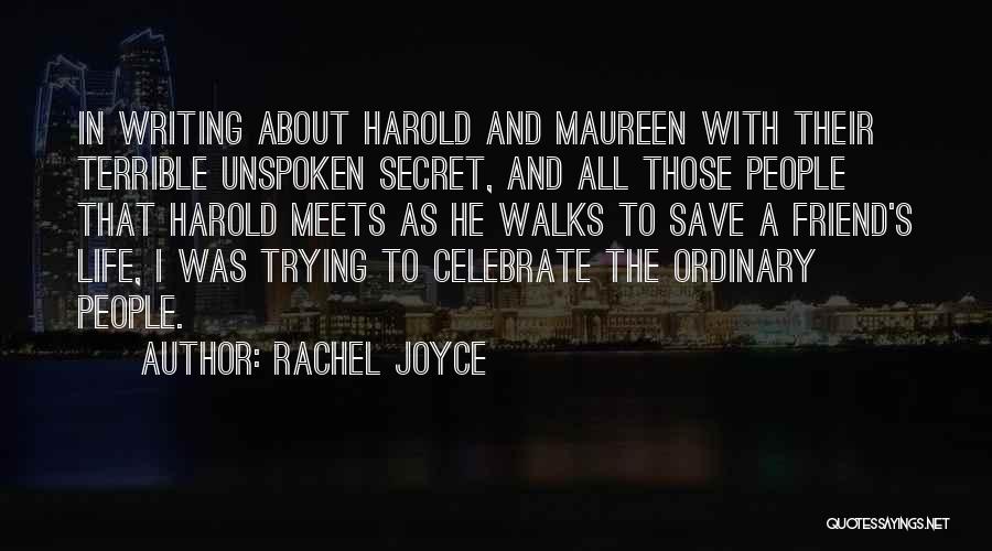 Rachel Joyce Quotes: In Writing About Harold And Maureen With Their Terrible Unspoken Secret, And All Those People That Harold Meets As He