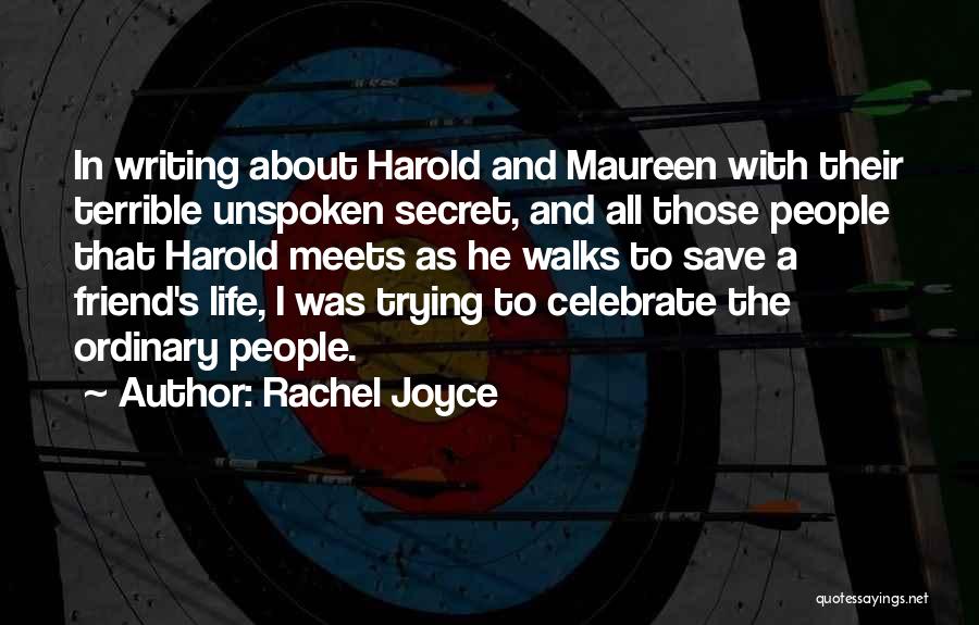 Rachel Joyce Quotes: In Writing About Harold And Maureen With Their Terrible Unspoken Secret, And All Those People That Harold Meets As He