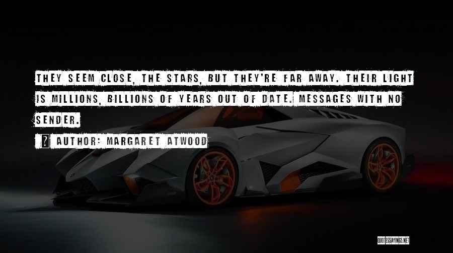 Margaret Atwood Quotes: They Seem Close, The Stars, But They're Far Away. Their Light Is Millions, Billions Of Years Out Of Date. Messages