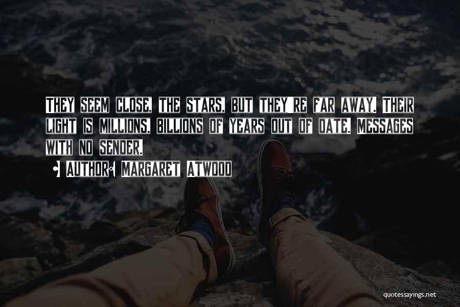 Margaret Atwood Quotes: They Seem Close, The Stars, But They're Far Away. Their Light Is Millions, Billions Of Years Out Of Date. Messages