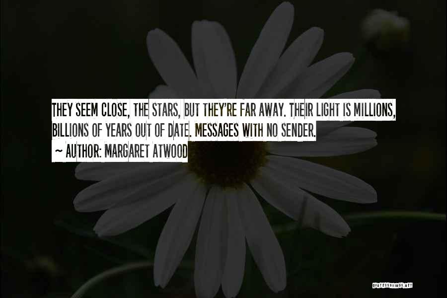 Margaret Atwood Quotes: They Seem Close, The Stars, But They're Far Away. Their Light Is Millions, Billions Of Years Out Of Date. Messages