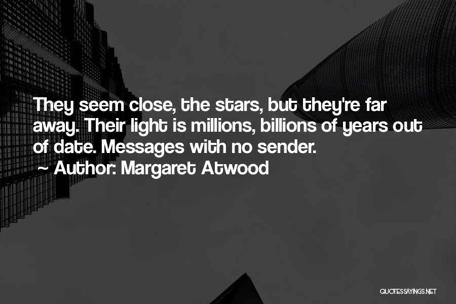 Margaret Atwood Quotes: They Seem Close, The Stars, But They're Far Away. Their Light Is Millions, Billions Of Years Out Of Date. Messages
