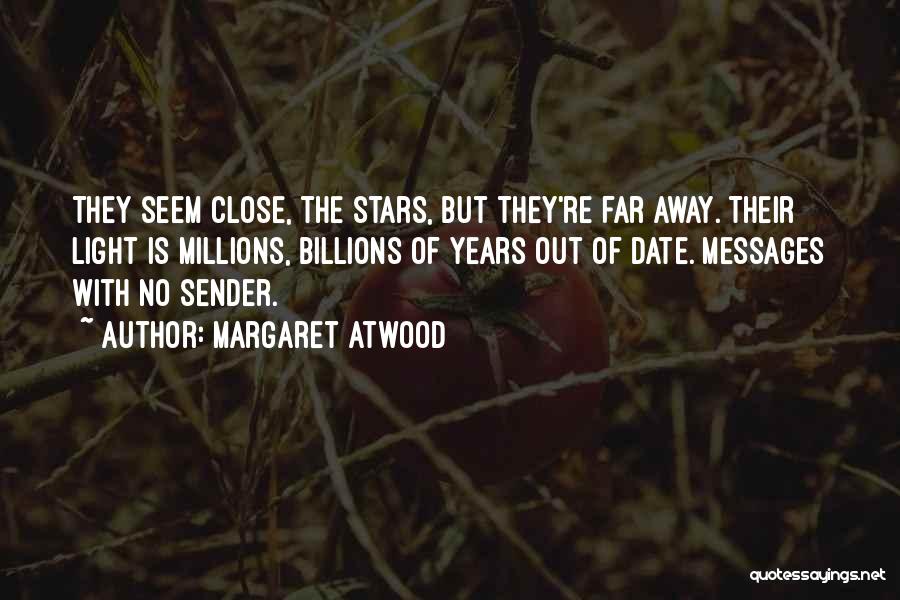 Margaret Atwood Quotes: They Seem Close, The Stars, But They're Far Away. Their Light Is Millions, Billions Of Years Out Of Date. Messages