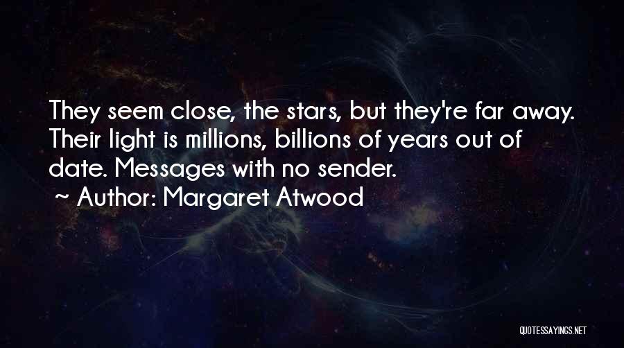 Margaret Atwood Quotes: They Seem Close, The Stars, But They're Far Away. Their Light Is Millions, Billions Of Years Out Of Date. Messages