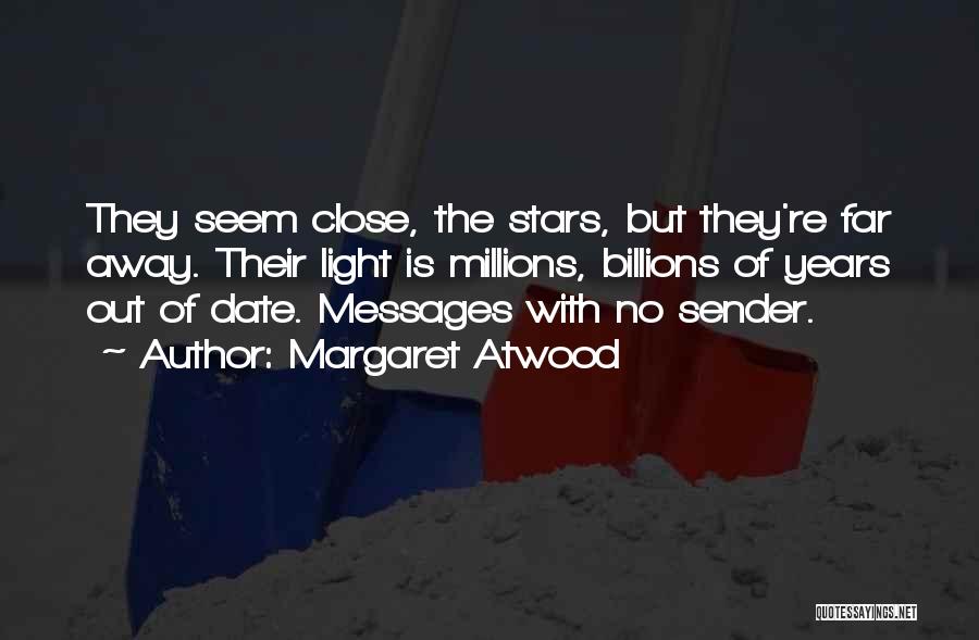 Margaret Atwood Quotes: They Seem Close, The Stars, But They're Far Away. Their Light Is Millions, Billions Of Years Out Of Date. Messages