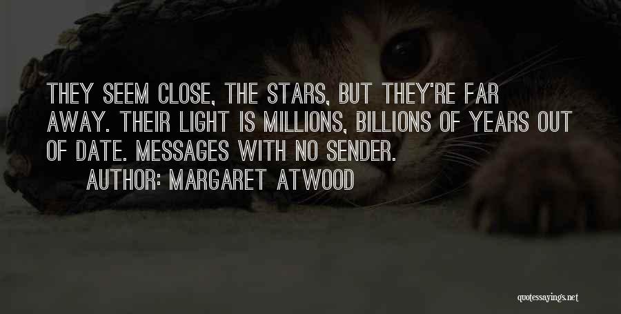 Margaret Atwood Quotes: They Seem Close, The Stars, But They're Far Away. Their Light Is Millions, Billions Of Years Out Of Date. Messages