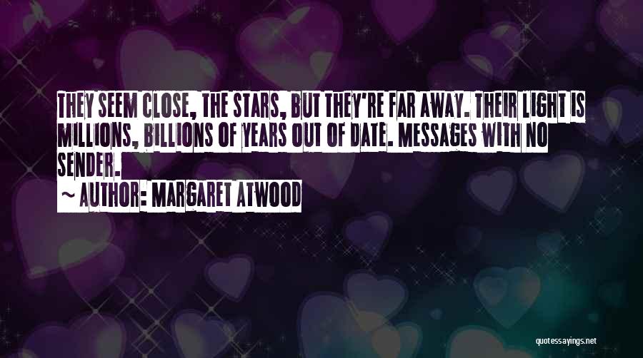 Margaret Atwood Quotes: They Seem Close, The Stars, But They're Far Away. Their Light Is Millions, Billions Of Years Out Of Date. Messages