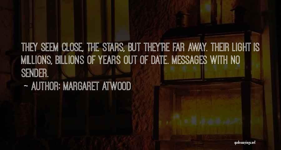 Margaret Atwood Quotes: They Seem Close, The Stars, But They're Far Away. Their Light Is Millions, Billions Of Years Out Of Date. Messages