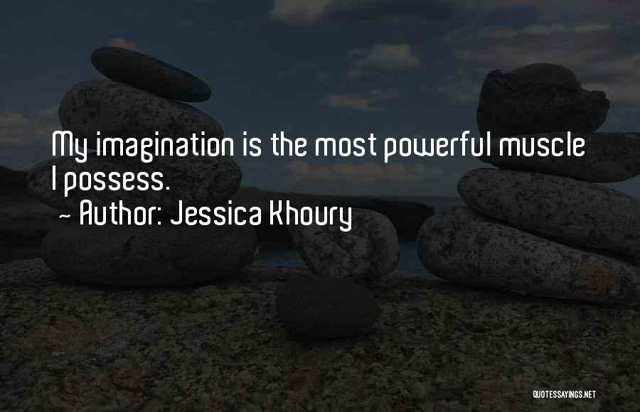 Jessica Khoury Quotes: My Imagination Is The Most Powerful Muscle I Possess.