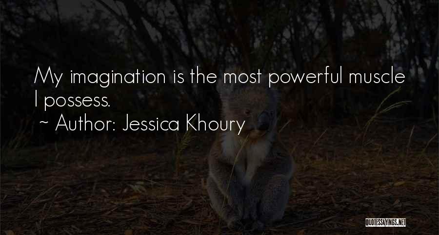 Jessica Khoury Quotes: My Imagination Is The Most Powerful Muscle I Possess.