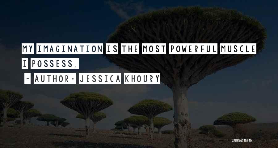 Jessica Khoury Quotes: My Imagination Is The Most Powerful Muscle I Possess.