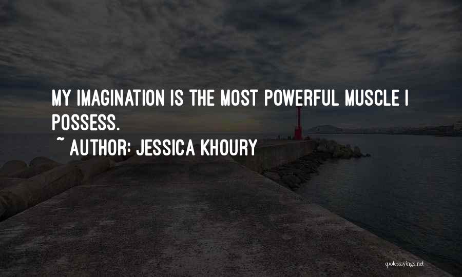 Jessica Khoury Quotes: My Imagination Is The Most Powerful Muscle I Possess.