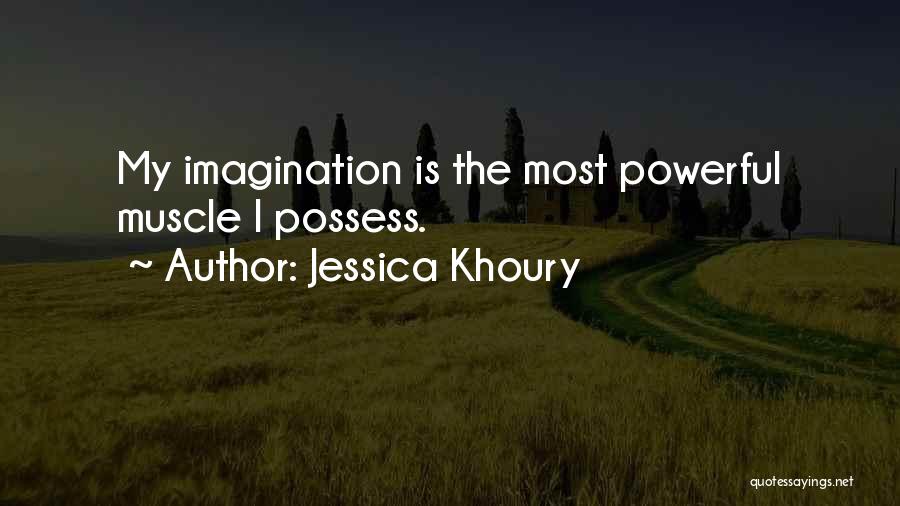 Jessica Khoury Quotes: My Imagination Is The Most Powerful Muscle I Possess.