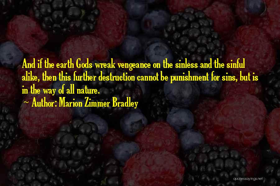 Marion Zimmer Bradley Quotes: And If The Earth Gods Wreak Vengeance On The Sinless And The Sinful Alike, Then This Further Destruction Cannot Be