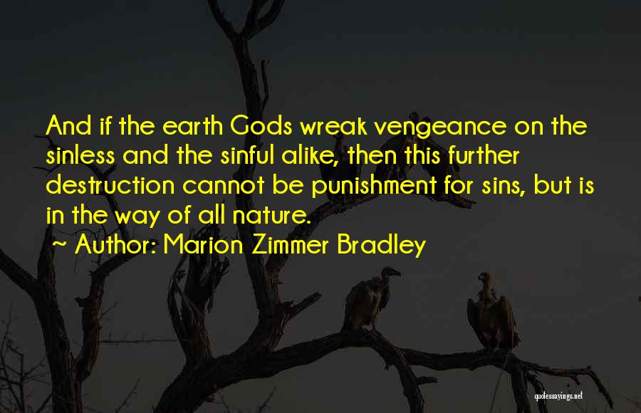 Marion Zimmer Bradley Quotes: And If The Earth Gods Wreak Vengeance On The Sinless And The Sinful Alike, Then This Further Destruction Cannot Be