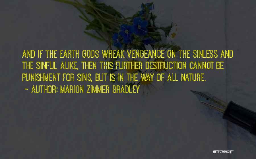 Marion Zimmer Bradley Quotes: And If The Earth Gods Wreak Vengeance On The Sinless And The Sinful Alike, Then This Further Destruction Cannot Be