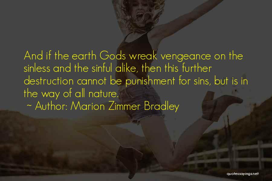 Marion Zimmer Bradley Quotes: And If The Earth Gods Wreak Vengeance On The Sinless And The Sinful Alike, Then This Further Destruction Cannot Be