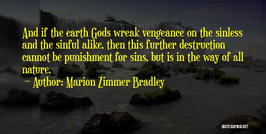 Marion Zimmer Bradley Quotes: And If The Earth Gods Wreak Vengeance On The Sinless And The Sinful Alike, Then This Further Destruction Cannot Be