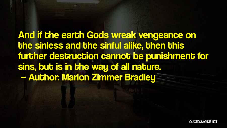 Marion Zimmer Bradley Quotes: And If The Earth Gods Wreak Vengeance On The Sinless And The Sinful Alike, Then This Further Destruction Cannot Be