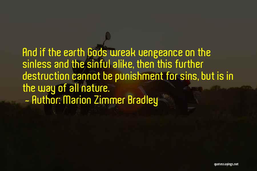 Marion Zimmer Bradley Quotes: And If The Earth Gods Wreak Vengeance On The Sinless And The Sinful Alike, Then This Further Destruction Cannot Be