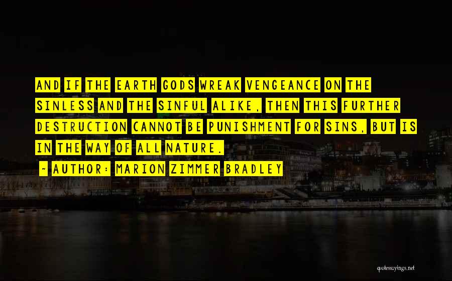 Marion Zimmer Bradley Quotes: And If The Earth Gods Wreak Vengeance On The Sinless And The Sinful Alike, Then This Further Destruction Cannot Be