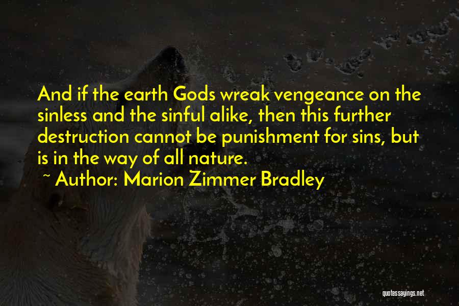 Marion Zimmer Bradley Quotes: And If The Earth Gods Wreak Vengeance On The Sinless And The Sinful Alike, Then This Further Destruction Cannot Be