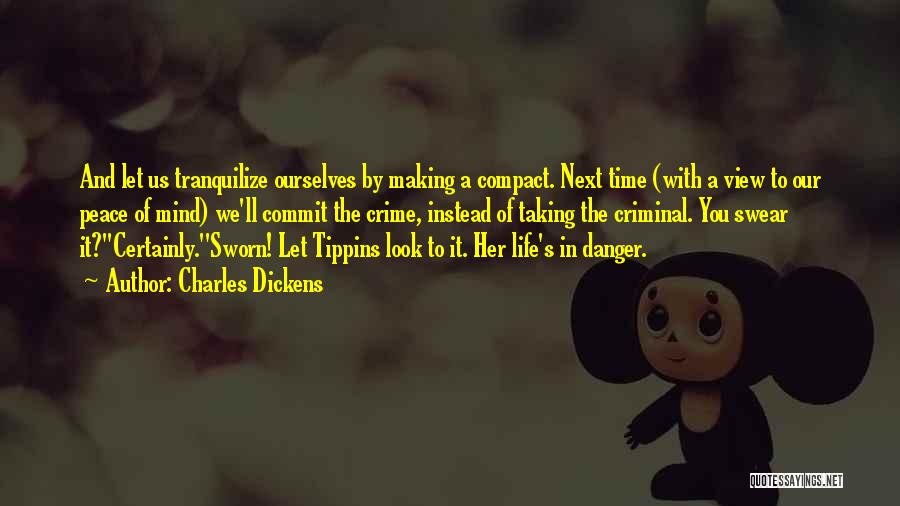 Charles Dickens Quotes: And Let Us Tranquilize Ourselves By Making A Compact. Next Time (with A View To Our Peace Of Mind) We'll