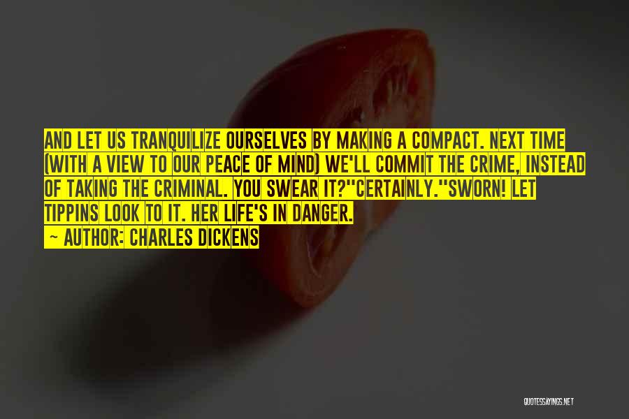 Charles Dickens Quotes: And Let Us Tranquilize Ourselves By Making A Compact. Next Time (with A View To Our Peace Of Mind) We'll