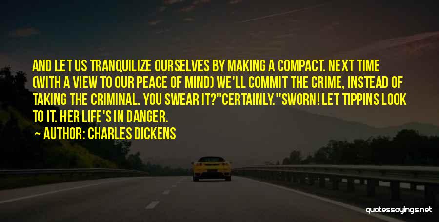 Charles Dickens Quotes: And Let Us Tranquilize Ourselves By Making A Compact. Next Time (with A View To Our Peace Of Mind) We'll