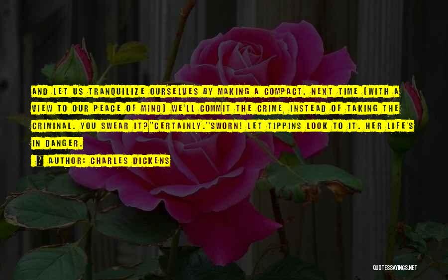 Charles Dickens Quotes: And Let Us Tranquilize Ourselves By Making A Compact. Next Time (with A View To Our Peace Of Mind) We'll