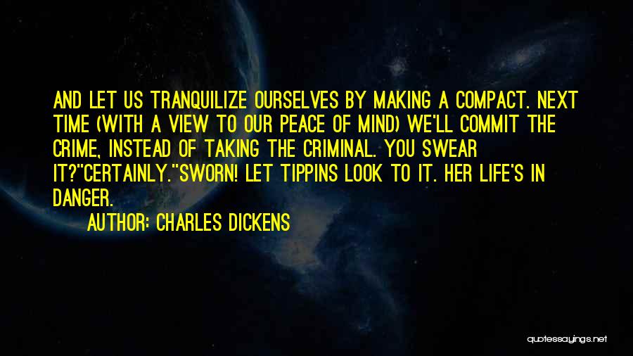 Charles Dickens Quotes: And Let Us Tranquilize Ourselves By Making A Compact. Next Time (with A View To Our Peace Of Mind) We'll