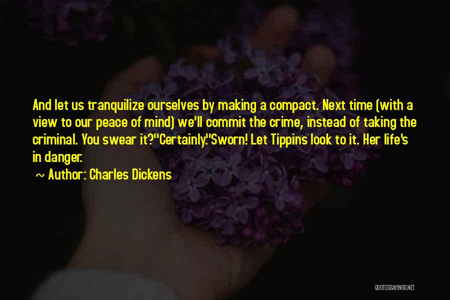 Charles Dickens Quotes: And Let Us Tranquilize Ourselves By Making A Compact. Next Time (with A View To Our Peace Of Mind) We'll