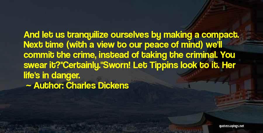 Charles Dickens Quotes: And Let Us Tranquilize Ourselves By Making A Compact. Next Time (with A View To Our Peace Of Mind) We'll