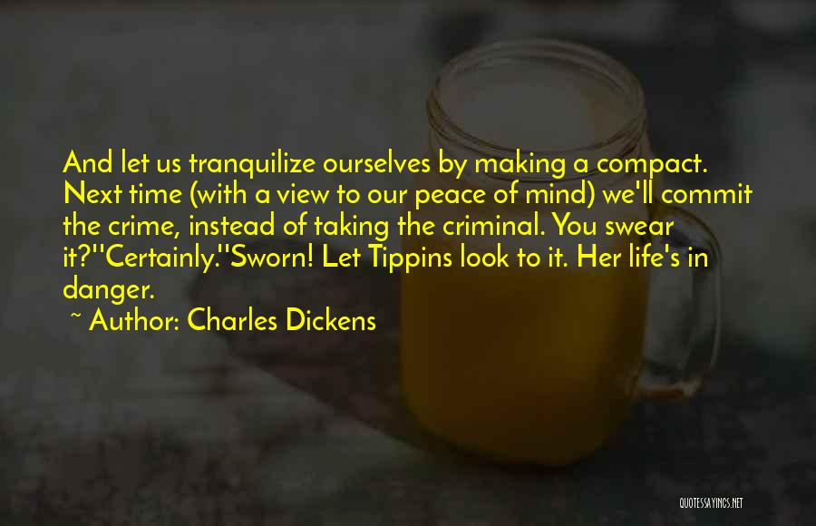 Charles Dickens Quotes: And Let Us Tranquilize Ourselves By Making A Compact. Next Time (with A View To Our Peace Of Mind) We'll