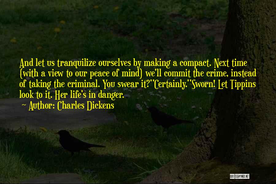 Charles Dickens Quotes: And Let Us Tranquilize Ourselves By Making A Compact. Next Time (with A View To Our Peace Of Mind) We'll