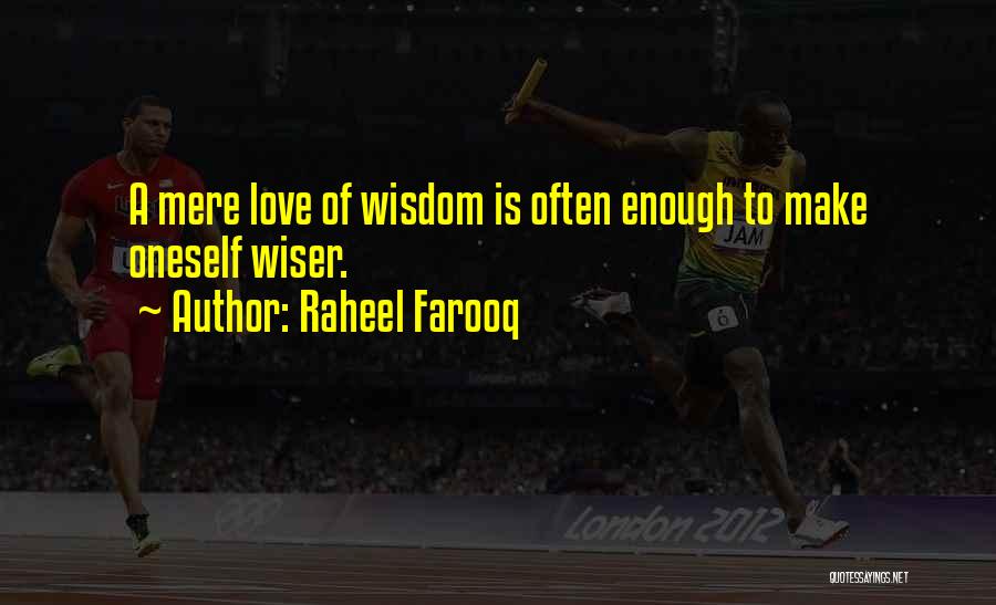Raheel Farooq Quotes: A Mere Love Of Wisdom Is Often Enough To Make Oneself Wiser.